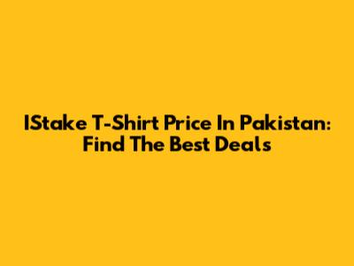 IStake T-Shirt Price In Pakistan: Find The Best Deals