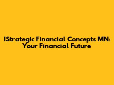 IStrategic Financial Concepts MN: Your Financial Future