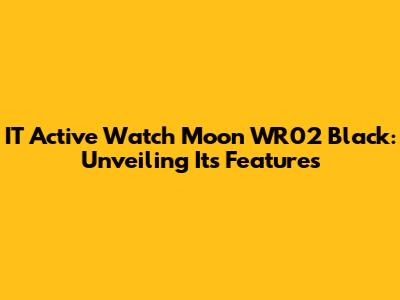 IT Active Watch Moon WR02 Black: Unveiling Its Features