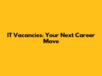 IT Vacancies: Your Next Career Move