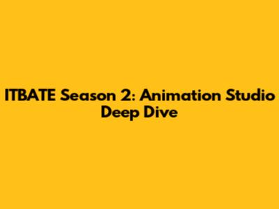 ITBATE Season 2: Animation Studio Deep Dive