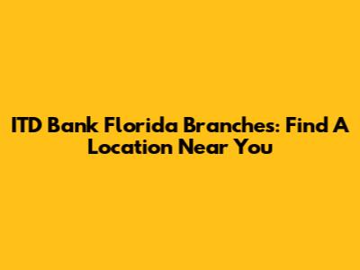 ITD Bank Florida Branches: Find A Location Near You