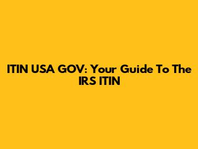 ITIN USA GOV: Your Guide To The IRS ITIN