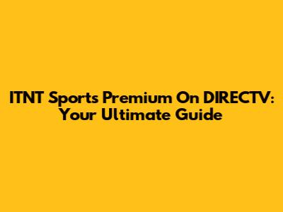 ITNT Sports Premium On DIRECTV: Your Ultimate Guide
