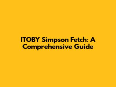 ITOBY Simpson Fetch: A Comprehensive Guide