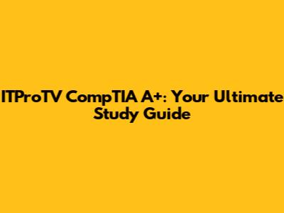 ITProTV CompTIA A+: Your Ultimate Study Guide