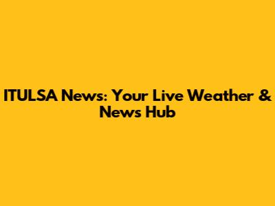 ITULSA News: Your Live Weather & News Hub