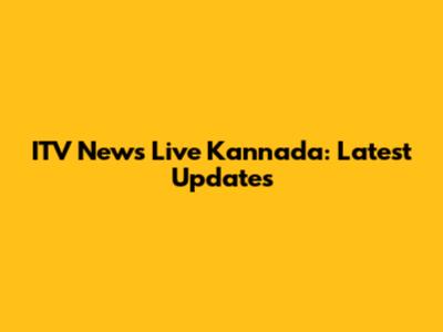 ITV News Live Kannada: Latest Updates
