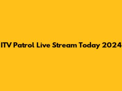 ITV Patrol Live Stream Today 2024