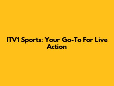 ITV1 Sports: Your Go-To For Live Action