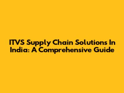 ITVS Supply Chain Solutions In India: A Comprehensive Guide