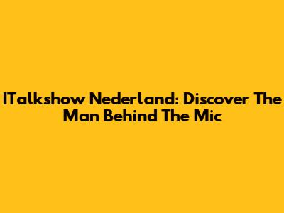 ITalkshow Nederland: Discover The Man Behind The Mic