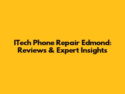 ITech Phone Repair Edmond: Reviews & Expert Insights
