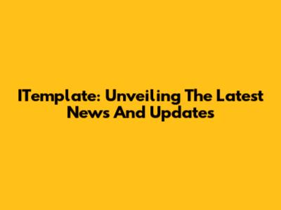 ITemplate: Unveiling The Latest News And Updates