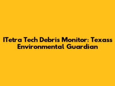 ITetra Tech Debris Monitor: Texas's Environmental Guardian