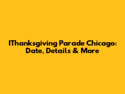 IThanksgiving Parade Chicago: Date, Details & More