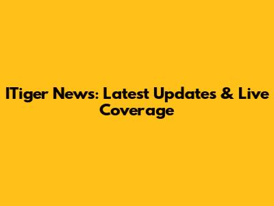 ITiger News: Latest Updates & Live Coverage
