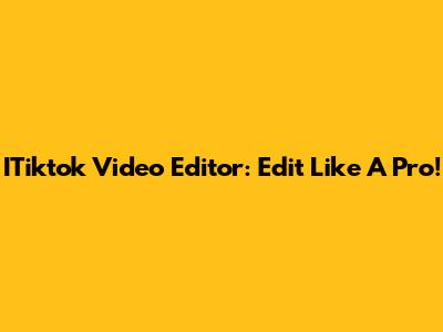ITiktok Video Editor: Edit Like A Pro!