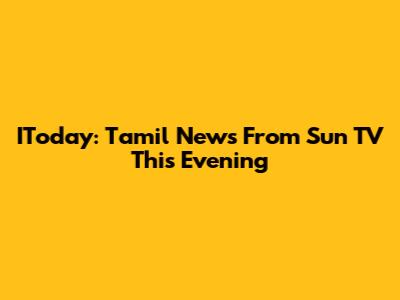 IToday: Tamil News From Sun TV This Evening