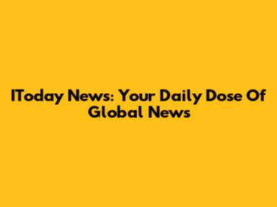 IToday News: Your Daily Dose Of Global News