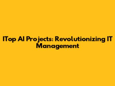 ITop AI Projects: Revolutionizing IT Management