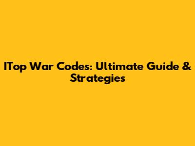 ITop War Codes: Ultimate Guide & Strategies