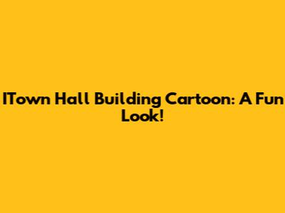 ITown Hall Building Cartoon: A Fun Look!