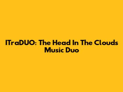 ITraDUO: The "Head In The Clouds" Music Duo
