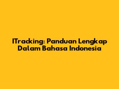 ITracking: Panduan Lengkap Dalam Bahasa Indonesia