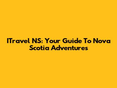 ITravel NS: Your Guide To Nova Scotia Adventures