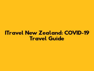 ITravel New Zealand: COVID-19 Travel Guide