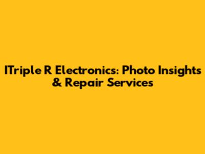 ITriple R Electronics: Photo Insights & Repair Services