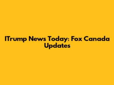 ITrump News Today: Fox Canada Updates