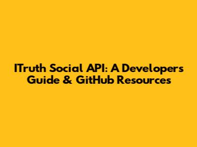 ITruth Social API: A Developer's Guide & GitHub Resources