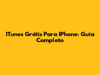 ITunes Grátis Para IPhone: Guia Completo
