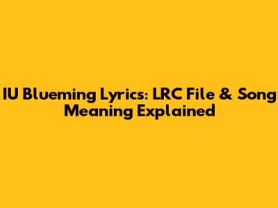 IU Blueming Lyrics: LRC File & Song Meaning Explained