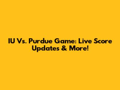IU Vs. Purdue Game: Live Score Updates & More!