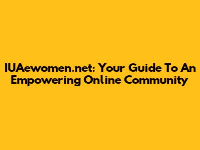 IUAewomen.net: Your Guide To An Empowering Online Community