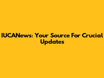 IUCANews: Your Source For Crucial Updates