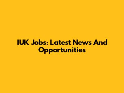 IUK Jobs: Latest News And Opportunities