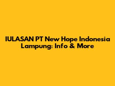 IULASAN PT New Hope Indonesia Lampung: Info & More