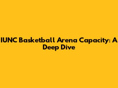 IUNC Basketball Arena Capacity: A Deep Dive