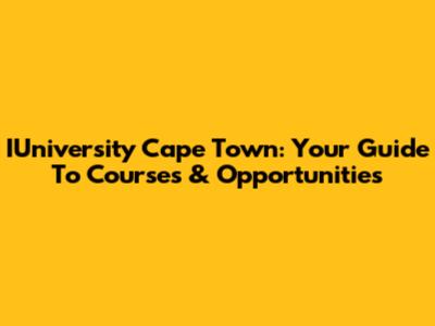 IUniversity Cape Town: Your Guide To Courses & Opportunities
