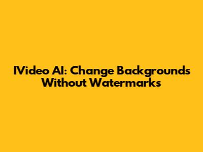 IVideo AI: Change Backgrounds Without Watermarks