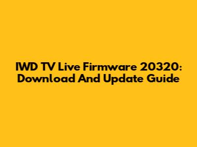 IWD TV Live Firmware 20320: Download And Update Guide