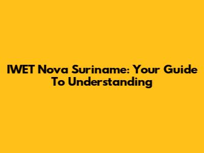 IWET Nova Suriname: Your Guide To Understanding