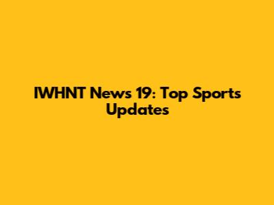 IWHNT News 19: Top Sports Updates