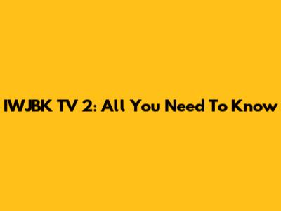 IWJBK TV 2: All You Need To Know