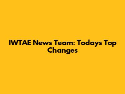 IWTAE News Team: Today's Top Changes