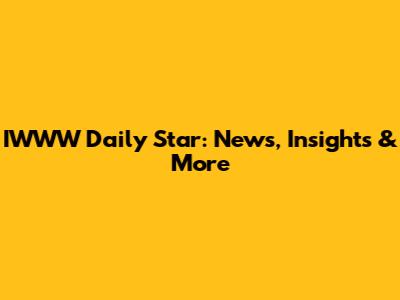 IWWW Daily Star: News, Insights & More